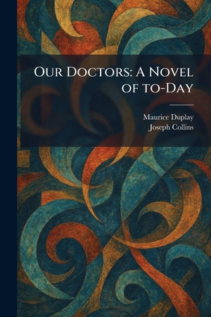 Duplay, Maurice / Joseph Collins. Our Doctors - A Novel of To-Day. XpressPress, 2026.