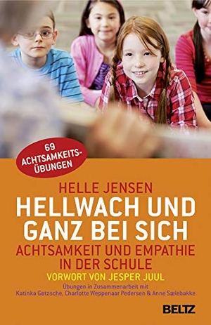 Jensen, Helle / Gøtzsche, Katinka et al. Hellwach und ganz bei sich - Achtsamkeit und Empathie in der Schule. Beltz Verlagsgruppe, 2017.