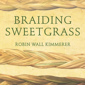 Kimmerer, Robin Wall. Braiding Sweetgrass Lib/E: Indigenous Wisdom, Scientific Knowledge and the Teachings of Plants. Tantor, 2016.