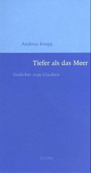 Knapp, Andreas. Tiefer als das Meer - Gedichte zum Glauben. Echter Verlag GmbH, 2005.