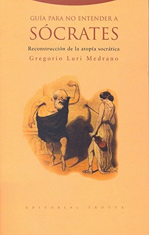 Luri Medrano, Gregorio. Guía para no entender a Sócrates : reconstrucción de la atopía socrática. Editorial Trotta, S.A., 2004.