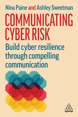 Sweetman, Ashley / Nina Paine. Communicating Cyber Risk - Build Cyber Resilience Through Compelling Communication. Kogan Page Ltd, 2026.