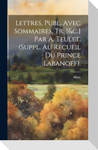 Lettres, Publ. Avec Sommaires, Tr. [&c.] Par A. Teulet. (Suppl. Au Recueil Du Prince Labanoff).