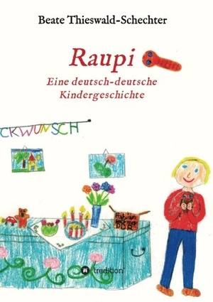Thieswald-Schechter, Beate. Raupi - Eine deutsch-deutsche Kindergeschichte. tredition, 2015.