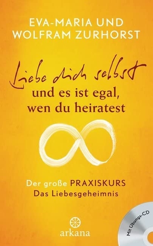 Zurhorst, Eva-Maria / Wolfram Zurhorst. Liebe dich selbst und es ist egal wen du heiratest - Der große Praxiskurs - Teil 1 Das Liebesgeheimnis - mit Übungs-CD. ARKANA Verlag, 2016.