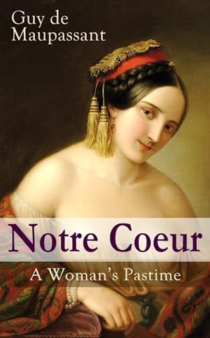 de Maupassant, Guy. Notre Coeur - A Woman's Pastime - Psychological Novel. WTAW Press, 2019.