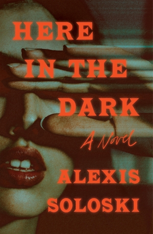 Soloski, Alexis. Here in the Dark. FLATIRON BOOKS, 2023.