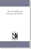 Pike County Ballads and Other Pieces. by John Hay.