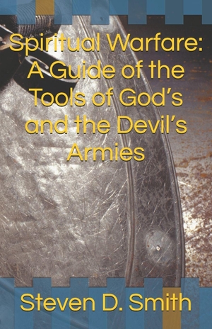 Smith, Steven. Spiritual Warfare - A Guide of the Tools of God's and the Devil's Army. Amazon Digital Services LLC - Kdp, 2025.