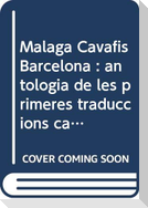 Málaga Cavafis Barcelona : antologia de les primeres traduccions catalanes i castellanes de la poesia de C. P. Cavafis i selecció de versions posteriors : antología de las primeras traducciones catalanas y castellanas de la poesía de C. P. Cavafis y selec