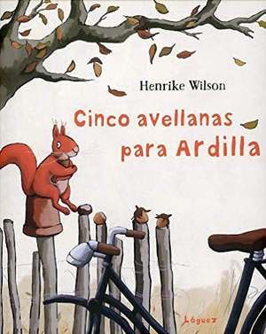 Wilson, Henrike / L. Rodríguez López. Cinco avellanas para ardilla. Lóguez Ediciones, 2021.