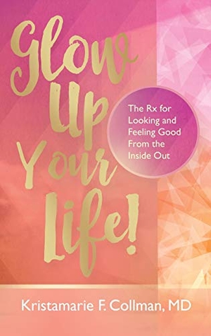 Collman. Glow Up Your Life! - The Rx for Looking and Feeling Good From the Inside Out. Purposely Created Publishing Group, 2019.