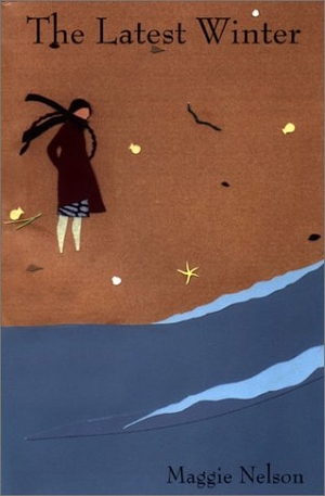 Nelson, Maggie. The Latest Winter. Hanging Loose Press, 2003.