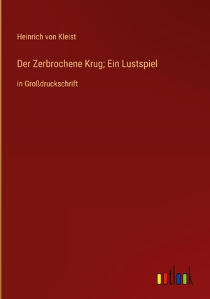 Kleist, Heinrich Von. Der Zerbrochene Krug; Ein Lustspiel - in Großdruckschrift. Outlook Verlag, 2023.