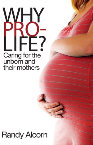 Alcorn, Randy. Why Prolife? - Caring for the Unborn and Their Mothers. Authentic Media Ltd, 2010.
