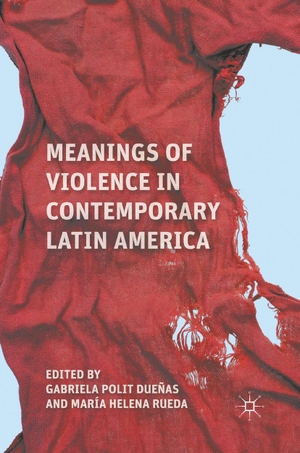 Rueda, Maria Helena / Gabriela Polit Dueñas (Hrsg.). Meanings of Violence in Contemporary Latin America. Palgrave MacMillan, 2011.