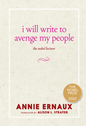 Ernaux, Annie. I Will Write to Avenge My People: The Nobel Lecture. Seven Stories Press, 2023.