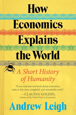 Leigh, Andrew. How Economics Explains the World - A Short History of Humanity. HarperCollins, 2026.