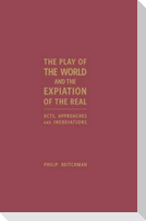 The Play of the World and the Expiation of the Real: Acts, Approaches and Inebriations