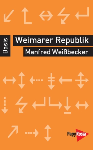 Weißbecker, Manfred. Weimarer Republik - Politik / Geschichte / Ökonomie. Papyrossa Verlags GmbH +, 2023.