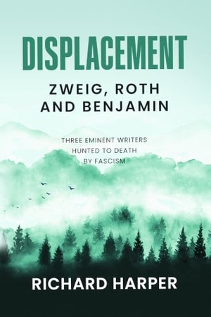 Harper, Richard. Displacement: Zweig, Roth and Benjamin - Three Eminent Writers Hunted to Death by Fascism. Arrow Gate Publishing Ltd, 2025.