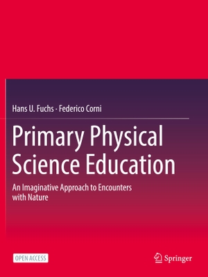Corni, Federico / Hans U. Fuchs. Primary Physical Science Education - An Imaginative Approach to Encounters with Nature. Springer International Publishing, 2023.