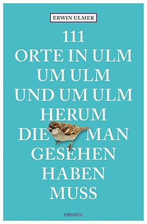 Ulmer, Erwin. 111 Orte in Ulm um Ulm und um Ulm herum, die man gesehen haben muss - Reiseführer. Emons Verlag, 2026.