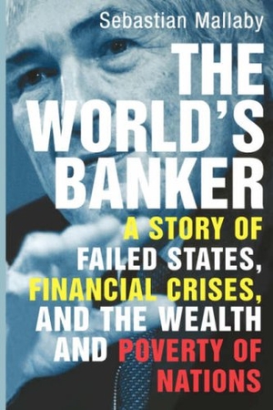 Mallaby, Sebastian. The World's Banker - A Story of Failed States, Financial Crises, and the Wealth and Poverty of Nations. Yale University Press, 2006.