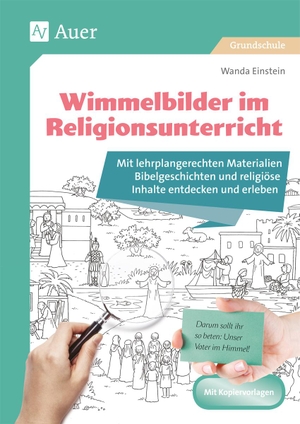 Einstein, Wanda. Wimmelbilder im Religionsunterricht - Mit lehrplangerechten Materialien Bibelgeschichten und religiöse Inhalte entdecken und erleben (1. bis 4. Klasse). Auer Verlag i.d.AAP LW, 2018.