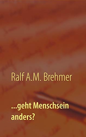 Brehmer, Ralf A. M.. ...geht Menschsein anders?. Books on Demand, 2019.