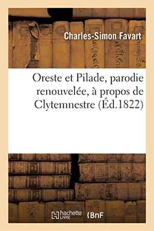 Favart, Charles-Simon / D' Artois, Armand et al. Oreste et Pilade, parodie renouvelée, à propos de Clytemnestre. Hachette Livre, 2021.