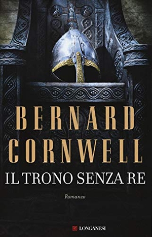 Cornwell, Bernard. Il trono senza re. Le storie dei re sassoni. Longanesi, 2017.