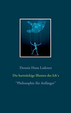 Ladener, Dennis Hans. Die hartnäckige Illusion des Ich's - Philosophie für Anfänger. Books on Demand, 2020.