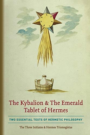 Three Initiates, The / Hermes Trismegistus. The Kybalion & The Emerald Tablet of Hermes - Two Essential Texts of Hermetic Philosophy. Quick Time Press, 2020.
