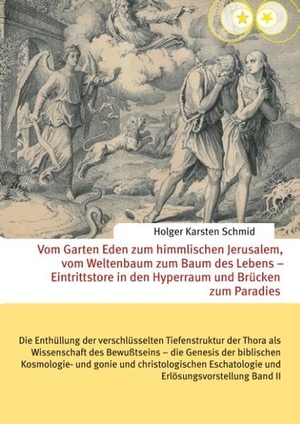 Schmid, Holger Karsten. Vom Garten Eden zum himmlischen Jerusalem, vom Weltenbaum zum Baum des Lebens - Eintrittstore in den Hyperraum und Brücken zum Paradies - Die Enthüllung der verschlüsselten Tiefenstruktur der Thora als Wissenschaft des Bewußtseins - die Genesis der biblischen Kosmologie- und -gonie und christologischen Eschatologie und Erlösungsvorstellung Band II. TWENTYSIX, 2016.
