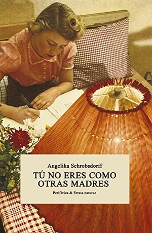 Schrobsdorff, Angelika. Tú No Eres Como Otras Madres. Editorial Periferica, 2017.