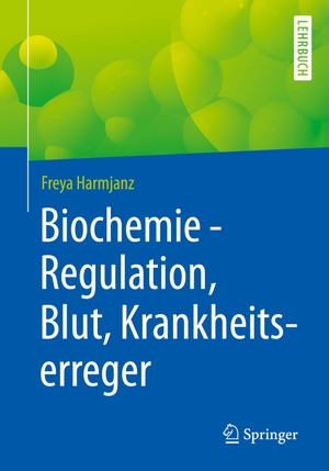 Harmjanz, Freya. Biochemie - Regulation, Blut, Krankheitserreger. Springer-Verlag GmbH, 2021.