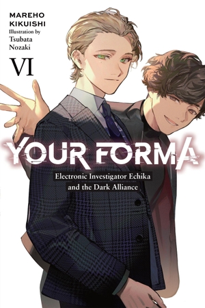 Kikuishi, Mareho. Your Forma, Vol. 6 - Electronic Investigator Echika and the Dark Alliance Volume 6. Yen Press, 2024.