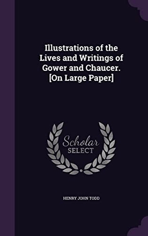 Todd, Henry John. Illustrations of the Lives and Writings of Gower and Chaucer. [On Large Paper]. Touchladybirdlucky Studios, 2016.