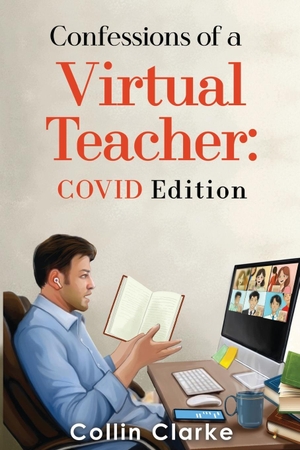 Clarke, Collin. Confessions of a Virtual Teacher - COVID Edition. Olympia Publishers, 2023.