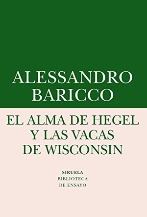 Baricco, Alessandro. El alma de Hegel y las vacas de Wisconsin : una reflexión sobre música culta y modernidad. Siruela, 2017.