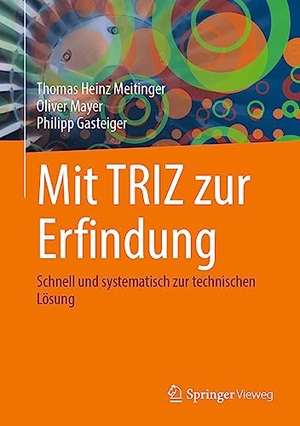 Meitinger, Thomas Heinz / Gasteiger, Philipp et al. Mit TRIZ zur Erfindung - Schnell und systematisch zur technischen Lösung. Springer Berlin Heidelberg, 2023.