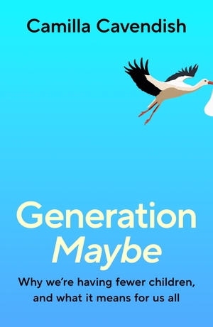 Cavendish, Camilla. Generation Maybe - Why We're Having Fewer Children, and What It Means for Us All. Random House UK Ltd, 2026.