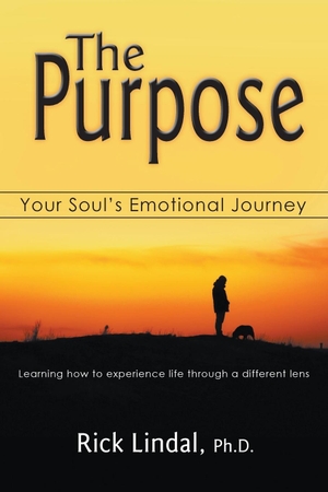 Lindal, Rick. The Purpose - Your Soul's Emotional Journey: Learning How to Experience Life Through a Different Lens. Rick Lindal, 2014.