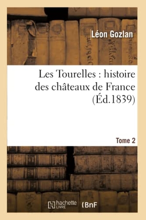 Gozlan, Léon. Les Tourelles - histoire des châteaux de France. Tome 2. Hachette Livre, 2018.