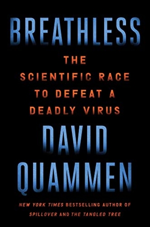 Quammen, David. Breathless: The Scientific Race to Defeat a Deadly Virus. SIMON & SCHUSTER, 2022.