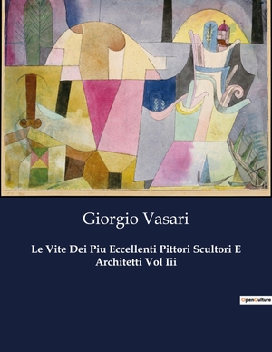 Vasari, Giorgio. Le Vite Dei Piu Eccellenti Pittori Scultori E Architetti Vol Iii. Culturea, 2023.
