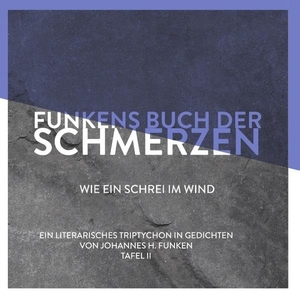 Funken, Johannes H.. Funkens Buch der Schmerzen - Wie ein Schrei im Wind. Books on Demand, 2018.
