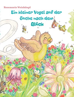 Weishäupl, Rosemarie. Ein kleiner Vogel auf der Suche nach dem Glück - Eine zauberhafte Vogelgeschichte für Kinder und Erwachsene. Edition Sternsaphir, 2015.