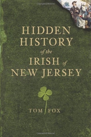Fox, Thomas. Hidden History of the Irish of New Jersey. Arcadia Publishing (SC), 2011.